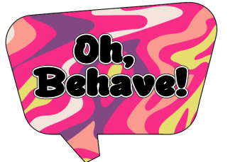 Oh, Behave!