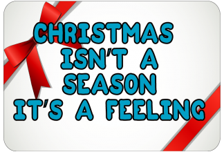 Christmas isn't a season its a feeling