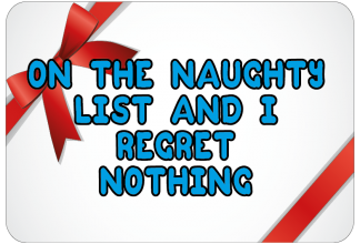 On the naughty list and I regret nothing