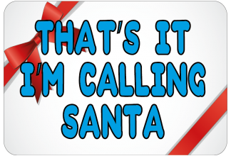 That's it I'm calling Santa