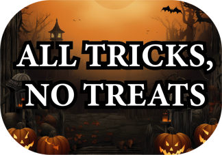 All tricks, no treats