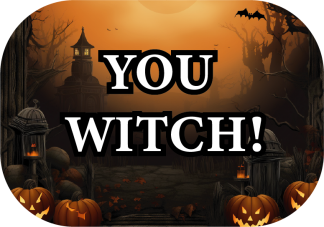 You witch!
