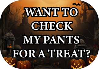 Want to check my pants for a treat